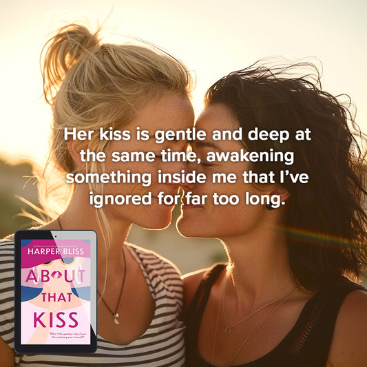 Quote from About That Kiss by Harper Bliss: 'Her kiss is gentle and deep at the same time, awakening something inside me hat I've ignored for far too long.' The text is displayed in bold font on an image of two women almost kissing, one blonde with her hair tied up, one brown haired with shoulder length hair. In the bottom corner is an e-reader showing the cover of About That Kiss.