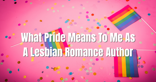 Rainbow Pride flags on a pink background with confetti and the text 'What Pride Means to Me as a Lesbian Romance Author'